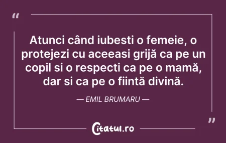 Citeste si: Atunci când iubești o femeie, o protejez...