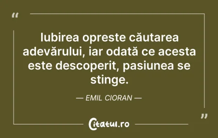 Citeste si: Iubirea oprește căutarea adevărului, iar...