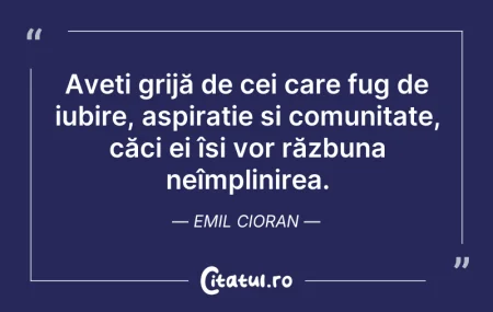 Citeste si: Aveți grijă de cei care fug de iubire, a...