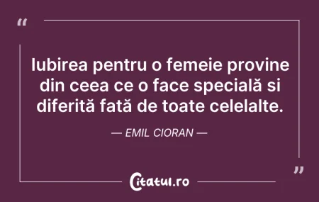 Citeste si: Iubirea pentru o femeie provine din ceea...