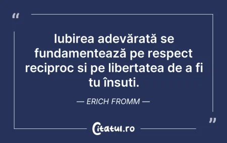 Citeste si: Iubirea adevărată se fundamentează pe re...