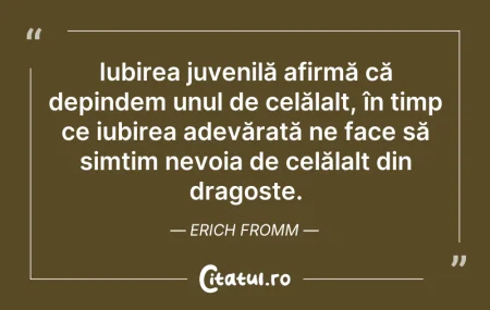 Citeste si: Iubirea juvenilă afirmă că depindem unul...