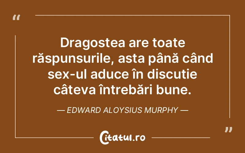 Dragostea are toate răspunsurile, asta până când sex-ul aduce în discuție câteva întrebări bune. Edward Aloysius Murphy