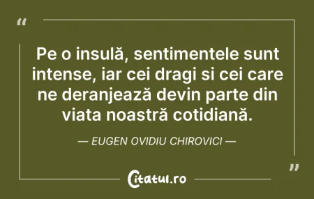 Citeste si: Pe o insulă, sentimentele sunt intense, ...