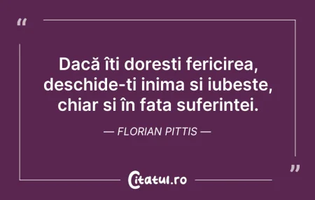 Citeste si: Dacă îți dorești fericirea, deschide-ți ...