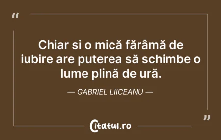 Citeste si: Chiar și o mică fărâmă de iubire are put...