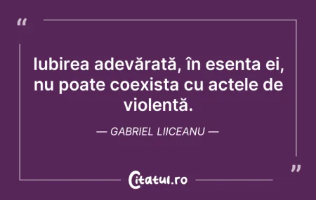Citeste si: Iubirea adevărată, în esența ei, nu poat...
