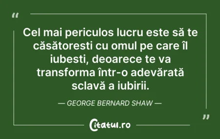 Citeste si: Cel mai periculos lucru este să te căsăt...