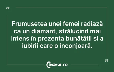 Citeste si: Frumusețea unei femei radiază ca un diam...