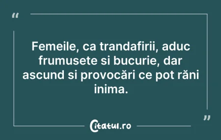 Citeste si: Femeile, ca trandafirii, aduc frumusețe ...