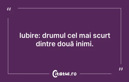 Citeste si: Iubire: drumul cel mai scurt dintre două...