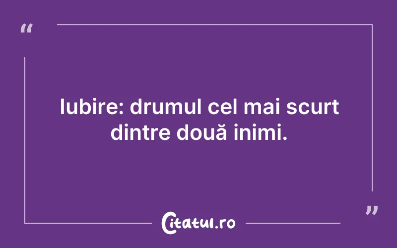 Iubire: drumul cel mai scurt dintre două inimi.
