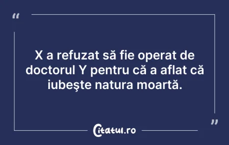 Citeste si: X a refuzat să fie operat de doctorul Y ...