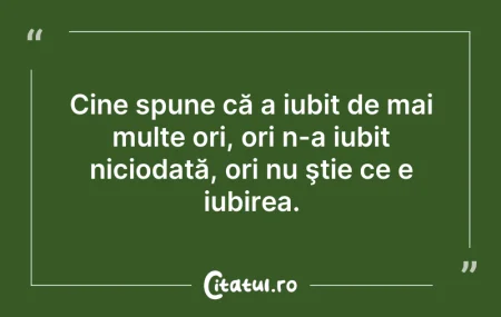 Citeste si: Cine spune că a iubit de mai multe ori, ...