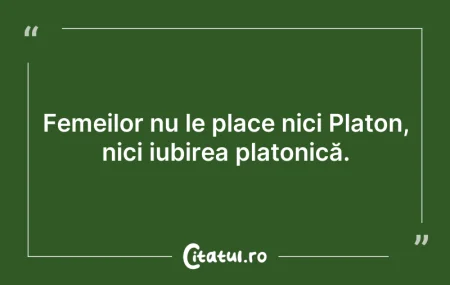 Citeste si: Femeilor nu le place nici Platon, nici i...