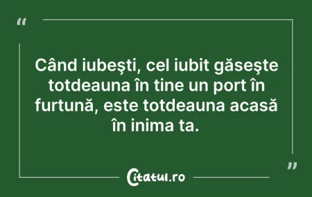 Citeste si: Când iubeşti, cel iubit găseşte totdeaun...