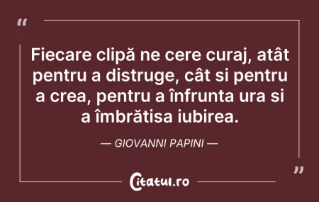 Citeste si: Fiecare clipă ne cere curaj, atât pentru...
