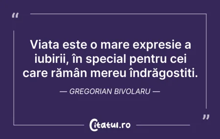 Citeste si: Viața este o mare expresie a iubirii, în...