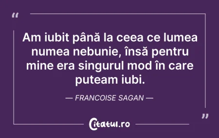Citeste si: Am iubit până la ceea ce lumea numea neb...
