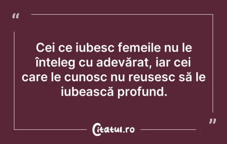 Citeste si: Cei ce iubesc femeile nu le înțeleg cu a...