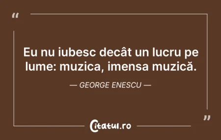 Citeste si: Eu nu iubesc decât un lucru pe lume: muz...