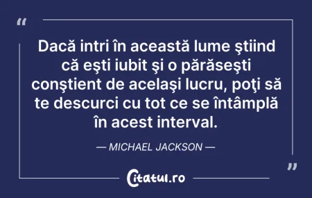 Citeste si: Dacă intri în această lume ştiind că eşt...
