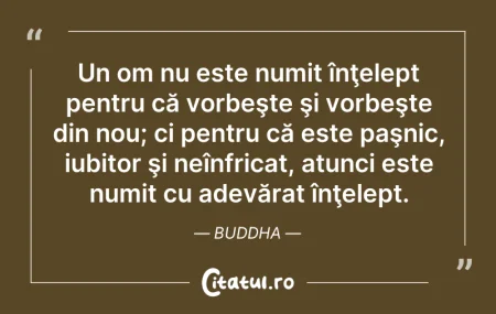 Citeste si: Un om nu este numit înţelept pentru că v...