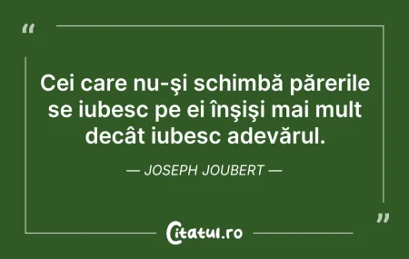 Citeste si: Cei care nu-şi schimbă părerile se iubes...