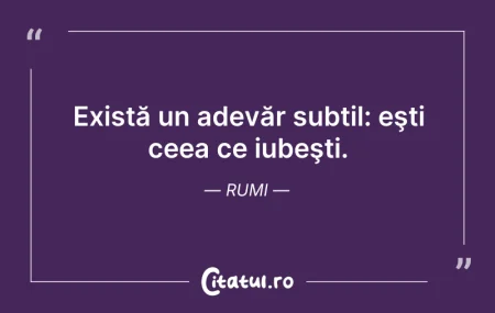 Citeste si: Există un adevăr subtil: eşti ceea ce iu...