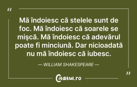 Citeste si: Mă îndoiesc că stelele sunt de foc. Mă î...