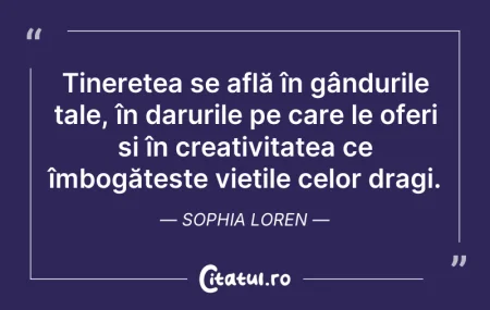 Citeste si: Tinerețea se află în gândurile tale, în ...