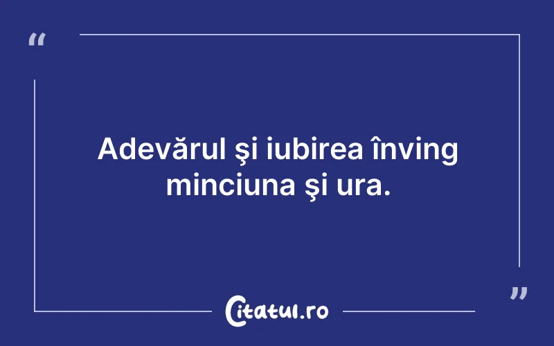 Adevărul şi iubirea înving minciuna şi ura.