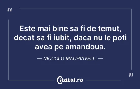 Citeste si: Este mai bine sa fi de temut, decat sa f...