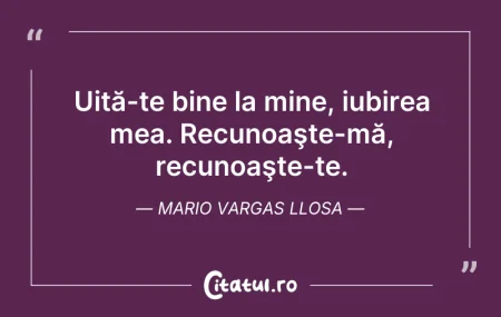 Citeste si: Uită-te bine la mine, iubirea mea. Recun...