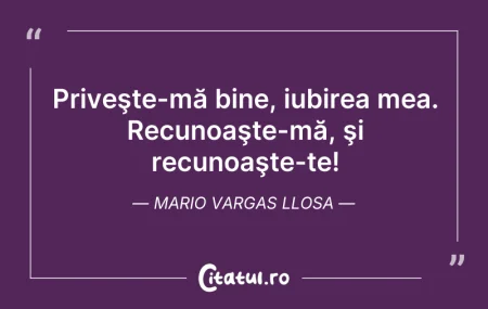 Citeste si: Priveşte-mă bine, iubirea mea. Recunoaşt...