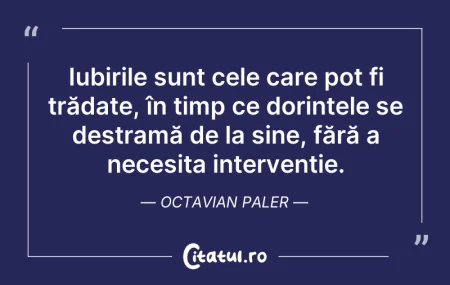 Citeste si: Iubirile sunt cele care pot fi trădate, ...