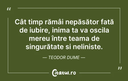 Citeste si: Cât timp rămâi nepăsător față de iubire,...