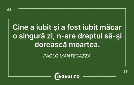 Citeste si: Cine a iubit şi a fost iubit măcar o sin...
