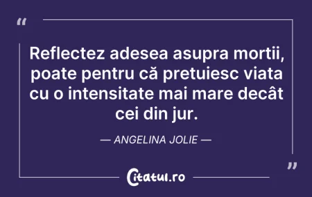 Citeste si: Reflectez adesea asupra morții, poate pe...