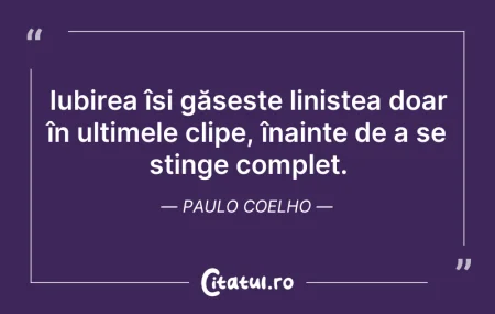 Citeste si: Iubirea își găsește liniștea doar în ult...