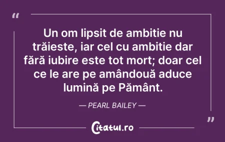 Citeste si: Un om lipsit de ambiție nu trăiește, iar...