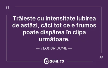 Citeste si: Trăiește cu intensitate iubirea de astăz...