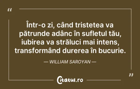 Citeste si: Într-o zi, când tristețea va pătrunde ad...