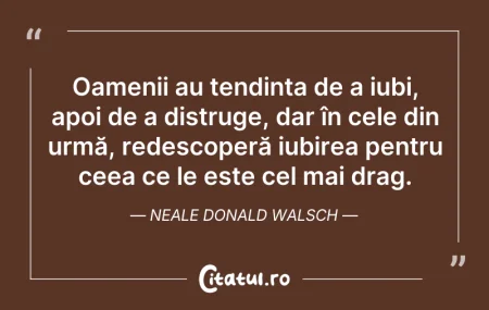 Citeste si: Oamenii au tendința de a iubi, apoi de a...