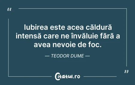 Citeste si: Iubirea este acea căldură intensă care n...