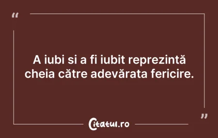 Citeste si: A iubi și a fi iubit reprezintă cheia că...