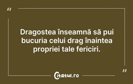 Citeste si: Dragostea înseamnă să pui bucuria celui ...