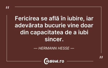 Citeste si: Fericirea se află în iubire, iar adevăra...