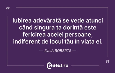 Citeste si: Iubirea adevărată se vede atunci când si...