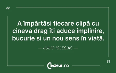Citeste si: A împărtăși fiecare clipă cu cineva drag...